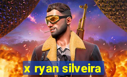 x ryan silveira